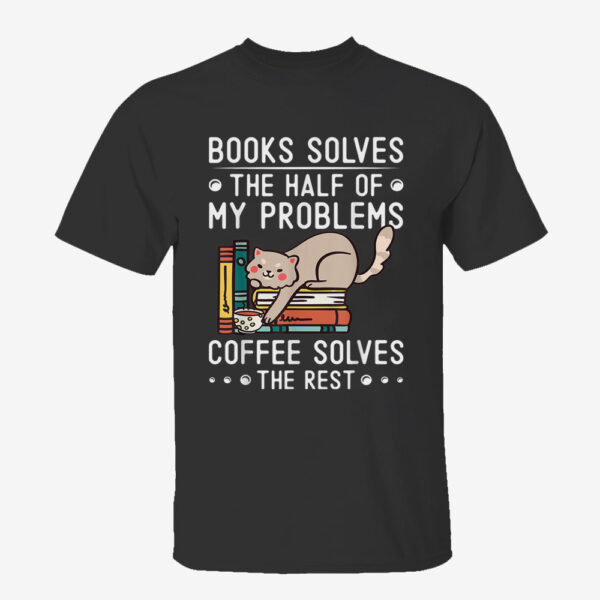 Books Solves Half of My Problems Coffee Solves The Rest Cat T-Shirt