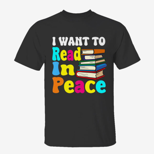 I Want To Read In Peace Book Lover T-Shirt